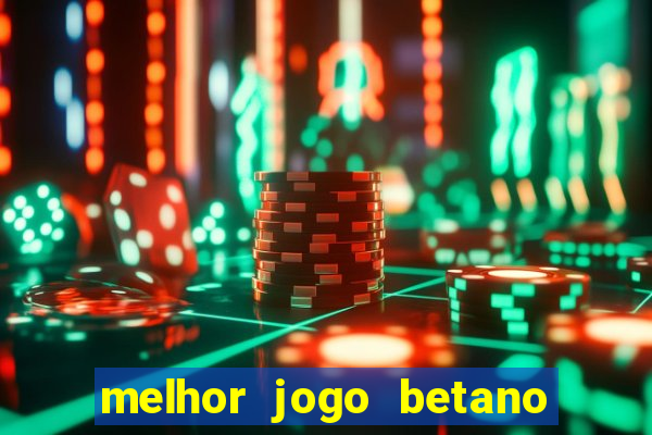 melhor jogo betano para ganhar dinheiro