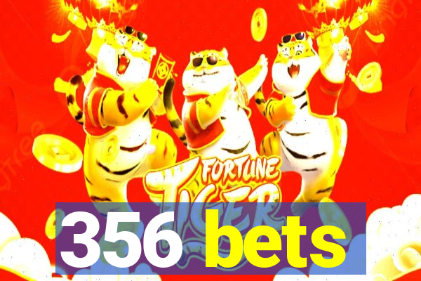 356 bets