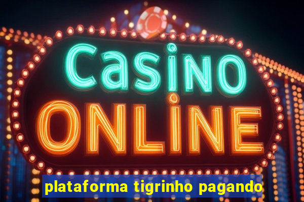 plataforma tigrinho pagando