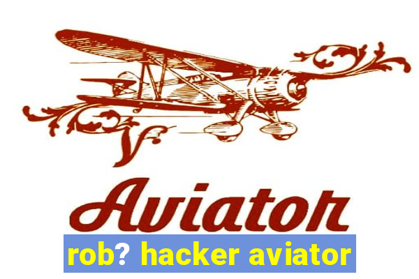 rob? hacker aviator