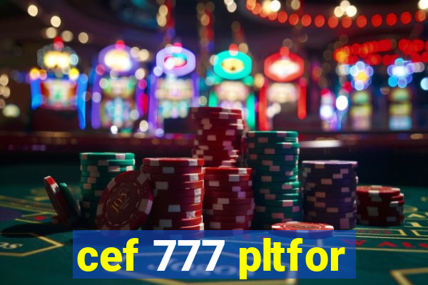 cef 777 pltfor