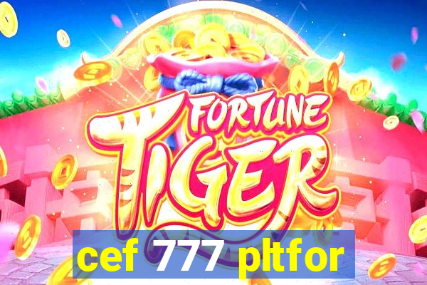 cef 777 pltfor