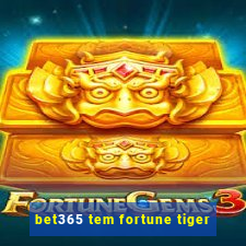 bet365 tem fortune tiger