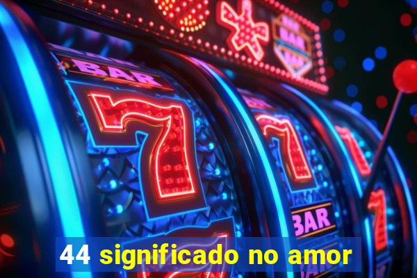 44 significado no amor