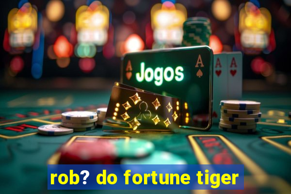 rob? do fortune tiger