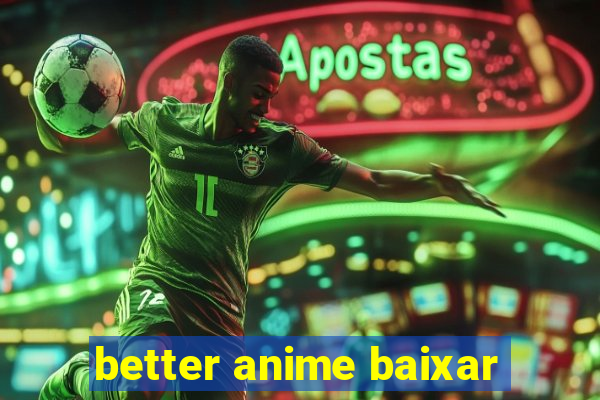 better anime baixar