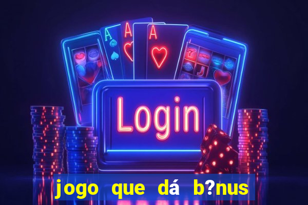 jogo que dá b?nus ao se cadastrar