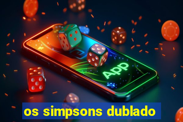 os simpsons dublado