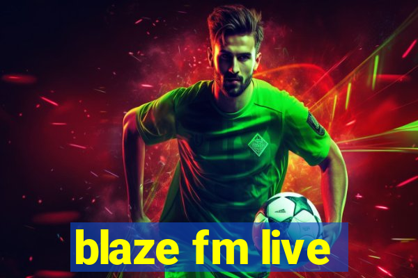 blaze fm live