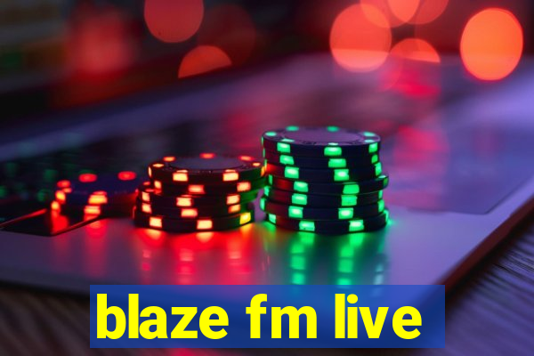 blaze fm live