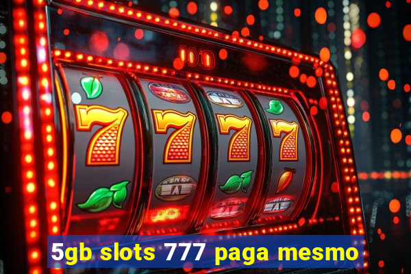 5gb slots 777 paga mesmo