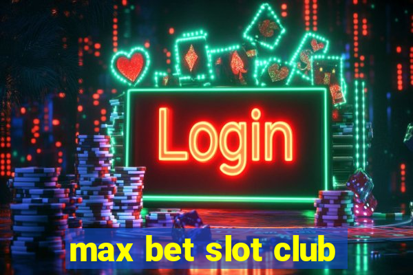 max bet slot club