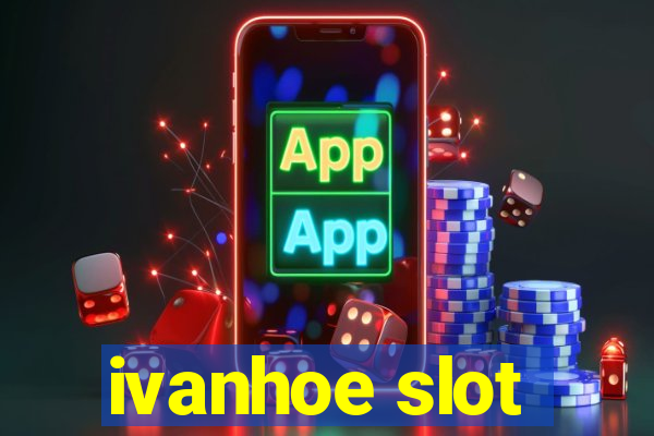 ivanhoe slot