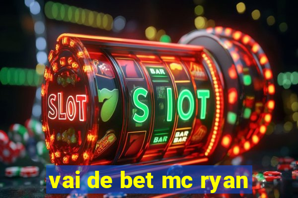 vai de bet mc ryan