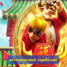 mictlantecuhtli significado