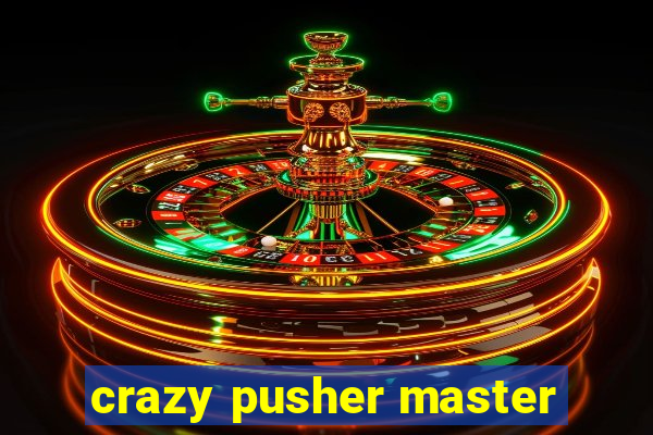 crazy pusher master