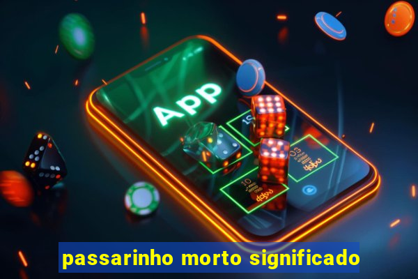 passarinho morto significado