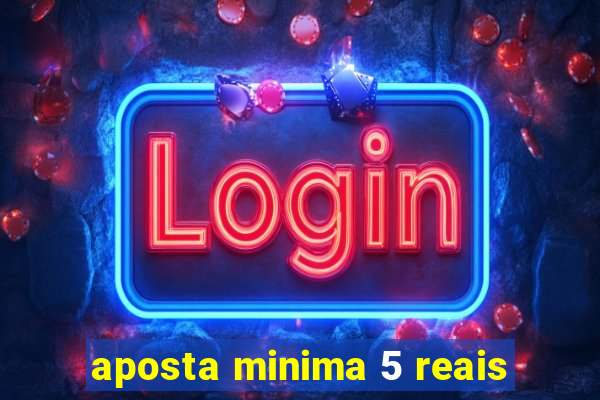 aposta minima 5 reais