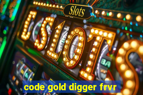 code gold digger frvr