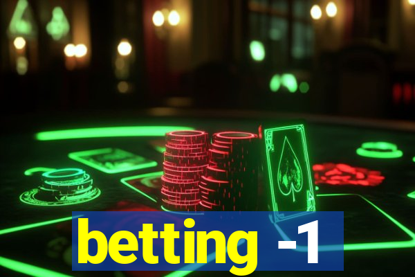 betting -1