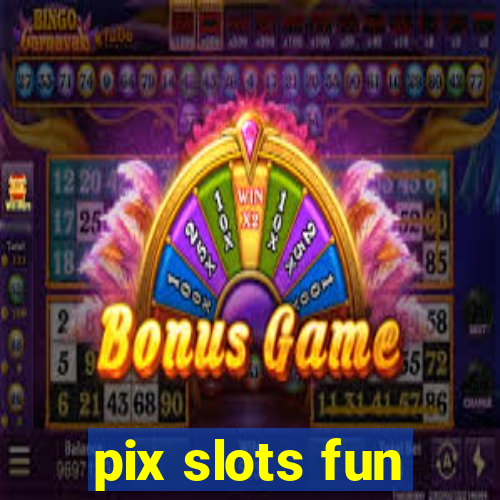 pix slots fun