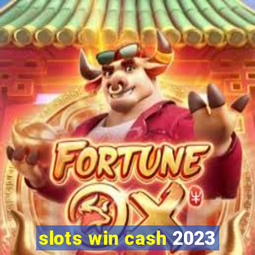 slots win cash 2023