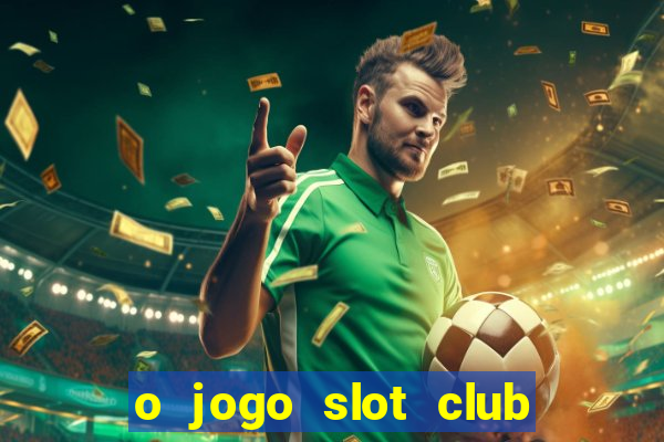 o jogo slot club paga mesmo