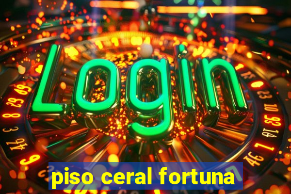 piso ceral fortuna