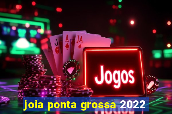 joia ponta grossa 2022