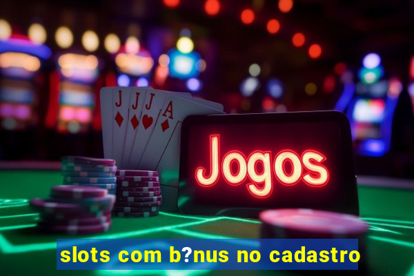 slots com b?nus no cadastro