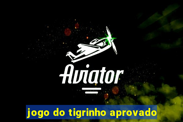 jogo do tigrinho aprovado