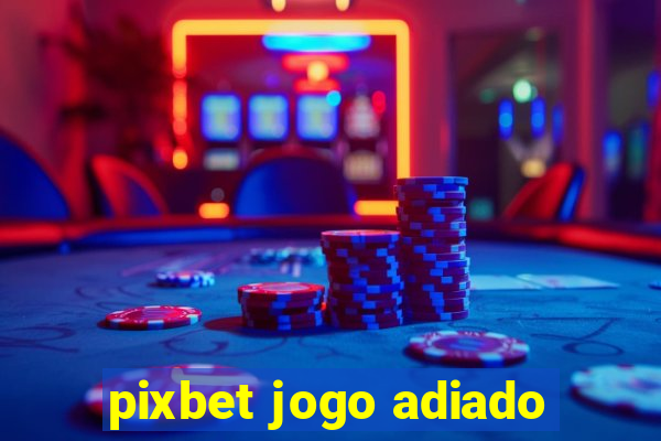 pixbet jogo adiado