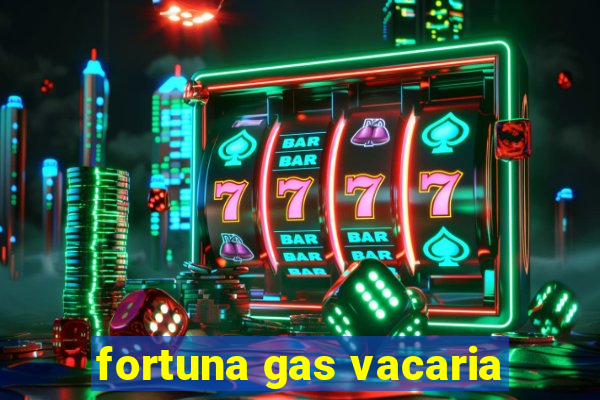 fortuna gas vacaria