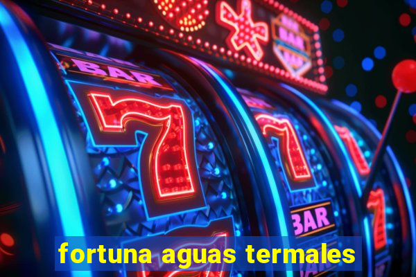 fortuna aguas termales