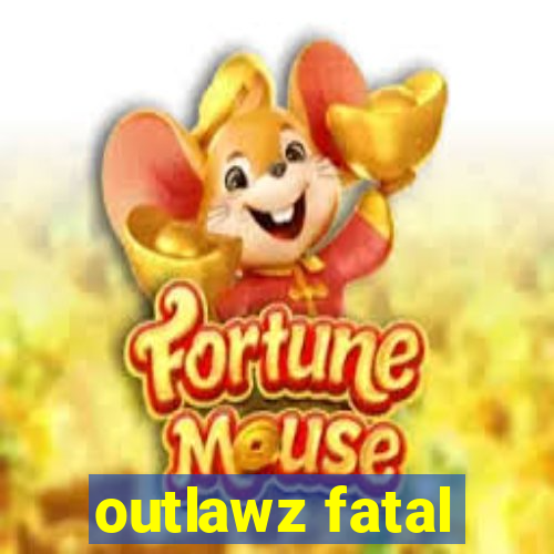 outlawz fatal