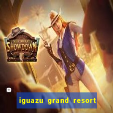 iguazu grand resort spa & casino