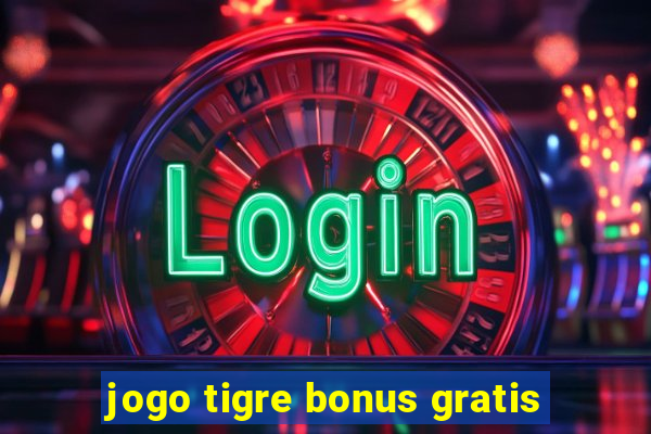 jogo tigre bonus gratis