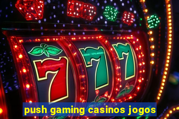 push gaming casinos jogos