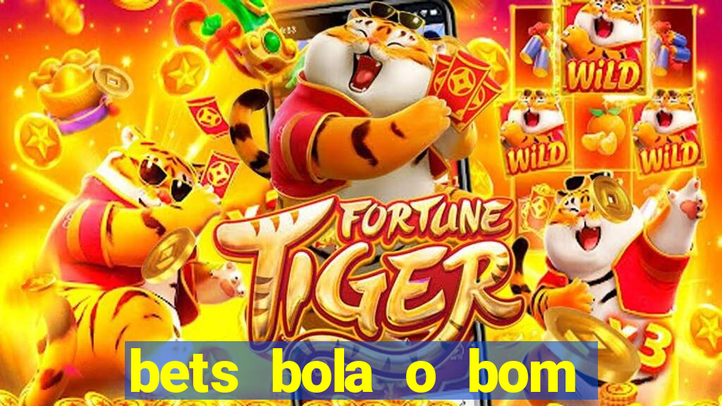 bets bola o bom do futebol