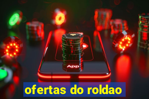 ofertas do roldao