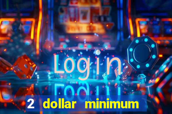 2 dollar minimum deposit casino