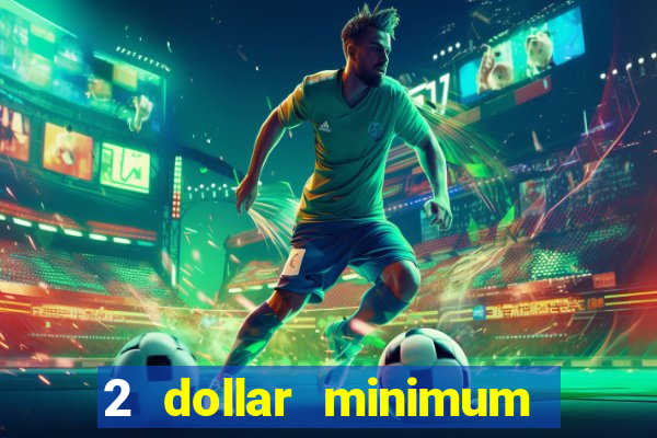 2 dollar minimum deposit casino