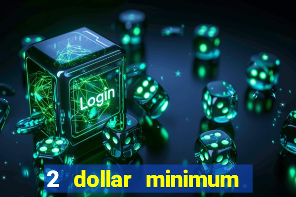 2 dollar minimum deposit casino