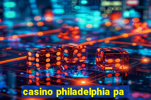 casino philadelphia pa