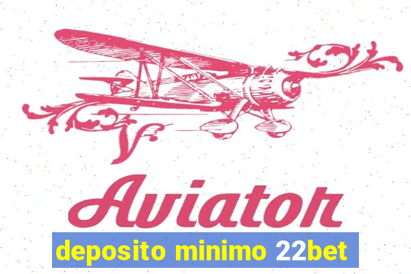 deposito minimo 22bet