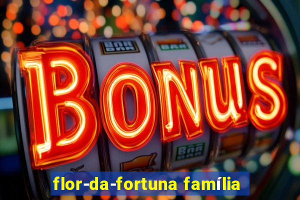 flor-da-fortuna família