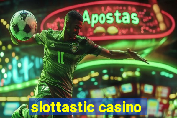 slottastic casino