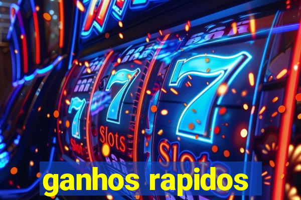 ganhos rapidos