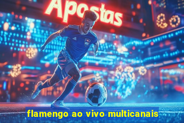 flamengo ao vivo multicanais