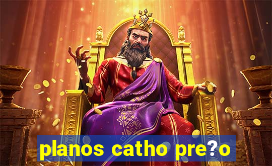 planos catho pre?o